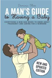 A Man's Guide to Having a Baby: Everything a New Dad Needs to Know about Pregnancy and Caring for a Newborn