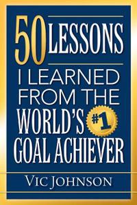 50 Lessons I Learned From The World's #1 Goal Achiever