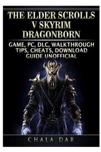 The Elder Scrolls V Skyrim Dragonborn Game, Pc, DLC, Walkthrough, Tips, Cheats, Download Guide Unofficial