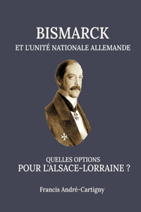 Bismarck et l'Unité Allemande Quelles opitions pour l'Alsace-Lorraine ?