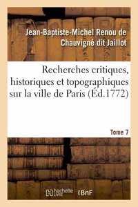 Recherches Critiques, Historiques Et Topographiques Sur La Ville de Paris. Tome 7