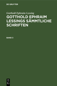 Gotthold Ephraim Lessing: Gotthold Ephraim Lessings Sämmtliche Schriften. Band 3