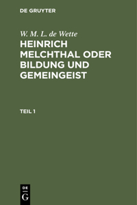 W. M. L. de Wette: Heinrich Melchthal Oder Bildung Und Gemeingeist. Teil 1