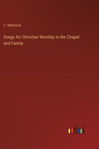 Songs for Christian Worship in the Chapel and Family
