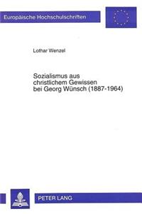 Sozialismus Aus Christlichem Gewissen Bei Georg Wuensch (1887-1964)