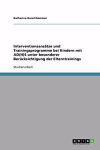Elterntraining bei Kindern mit AD(H)S. Interventionsansätze und Trainingsprogramme