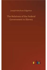 Relations of the Federal Government to Slavery