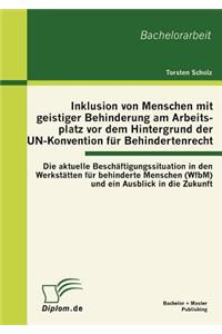 Inklusion von Menschen mit geistiger Behinderung am Arbeitsplatz vor dem Hintergrund der UN-Konvention für Behindertenrecht