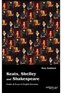 Keats, Shelley and Shakespeare - Studies & Essays in English Literature