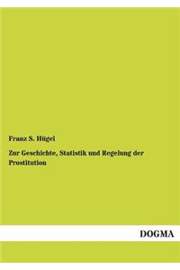 Zur Geschichte, Statistik und Regelung der Prostitution