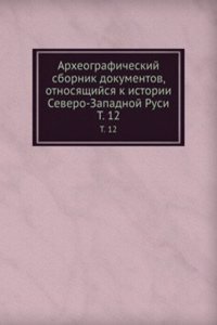 Arheograficheskij sbornik dokumentov, otnosyaschijsya k istorii Severo-Zapadnoj Rusi