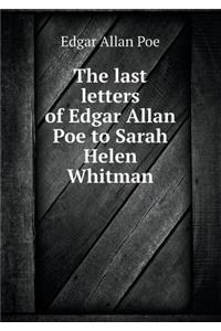 The Last Letters of Edgar Allan Poe to Sarah Helen Whitman
