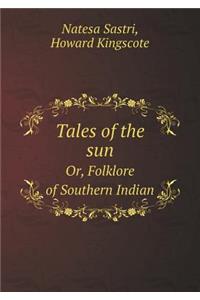 Tales of the Sun Or, Folklore of Southern Indian