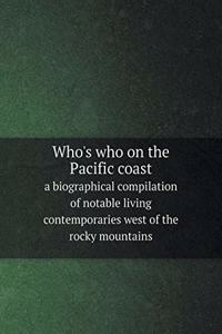 Who's who on the Pacific coast a biographical compilation of notable living contemporaries west of the rocky mountains