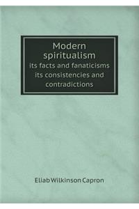 Modern Spiritualism Its Facts and Fanaticisms Its Consistencies and Contradictions