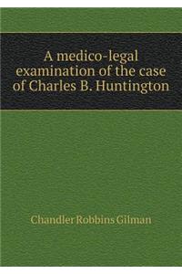 A Medico-Legal Examination of the Case of Charles B. Huntington