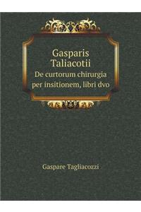 Gasparis Taliacotii De curtorum chirurgia per insitionem, libri dvo