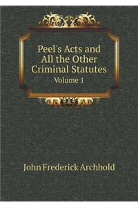 Peel's Acts and All the Other Criminal Statutes Volume 1