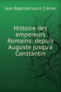 Histoire des empereurs Romains: depuis Auguste jusqu'a Constantin