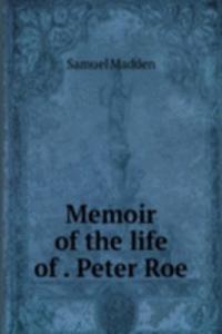 Memoir of the life of . Peter Roe