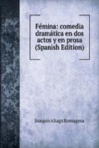 Femina: comedia dramatica en dos actos y en prosa (Spanish Edition)