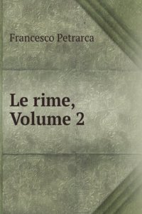 Le Rime Di Francesco Petrarca: Tratte Da' Migliori Esemplari, Volume 2 (Italian Edition)