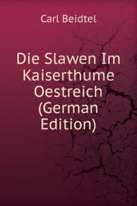 Die Slawen Im Kaiserthume Oestreich (German Edition)