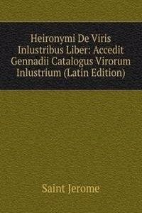 Heironymi De Viris Inlustribus Liber: Accedit Gennadii Catalogus Virorum Inlustrium (Latin Edition)