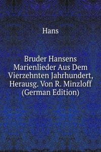 Bruder Hansens Marienlieder Aus Dem Vierzehnten Jahrhundert, Herausg. Von R. Minzloff (German Edition)