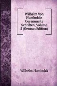 Wilhelm Von Humboldts Gesammelte Schriften