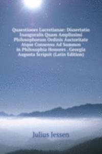 Quaestiones Lucretianae: Dissertatio Inauguralis Quam Amplissimi Philosophorum Ordinis Auctoritate Atque Consensu Ad Summos in Philosophia Honores . Georgia Augusta Scripsit (Latin Edition)