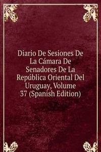 Diario De Sesiones De La Camara De Senadores De La Republica Oriental Del Uruguay, Volume 37 (Spanish Edition)