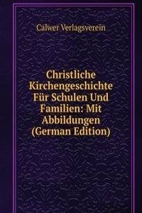 Christliche Kirchengeschichte Fur Schulen Und Familien: Mit Abbildungen (German Edition)