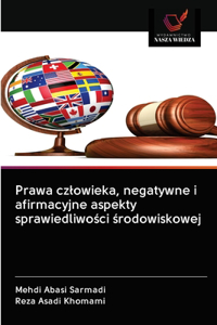 Prawa czlowieka, negatywne i afirmacyjne aspekty sprawiedliwosci srodowiskowej