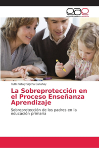 Sobreprotección en el Proceso Enseñanza Aprendizaje