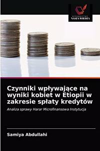 Czynniki wplywajace na wyniki kobiet w Etiopii w zakresie splaty kredytów