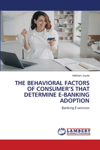 The Behavioral Factors of Consumer's That Determine E-Banking Adoption
