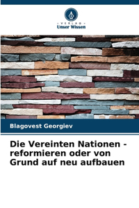 Vereinten Nationen - reformieren oder von Grund auf neu aufbauen