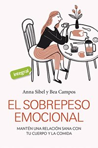 El sobrepeso emocional: Manten una relacion sana con tu cuerpo y la comida