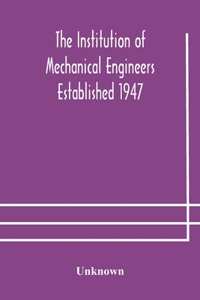 Institution of Mechanical Engineers Established 1947; List of members 2nd March 1908; Articles and By-Laws
