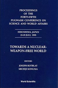 Towards a Nuclear-Weapon-Free World - Proceedings of the Forty-Fifth Pugwash Conference on Science and World Affairs