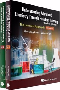 Understanding Advanced Chemistry Through Problem Solving: The Learner's Approach (In 2 Volumes) (Revised Edition)
