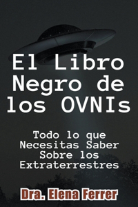 Libro Negro de los OVNIs Todo lo que Necesitas Saber Sobre los Extraterrestres