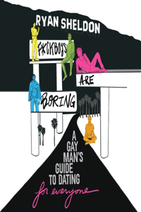 F*ckboys Are Boring: A Gay Man's Guide to Dating for Everyone