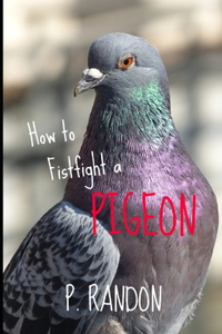 How To Fistfight A Pigeon