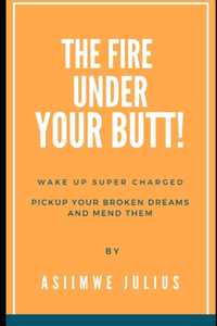 Fire Under Your Butt