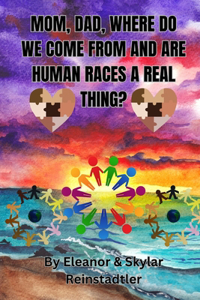 Mom, Dad, Where Do We Come from and Are Human Races a Real Thing?