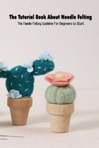 The Tutorial Book About Needle Felting