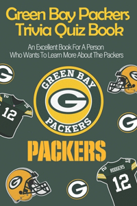 Green Bay Packers Trivia Quiz Book_ An Excellent Book For A Person Who Wants To Learn More About The Packers.