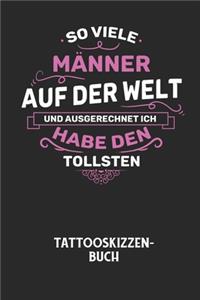 SO VIELE MÄNNER AUF DER WELT UND AUSGERECHNET ICH HABE DEN TOLLSTEN - Tattooskizzenbuch